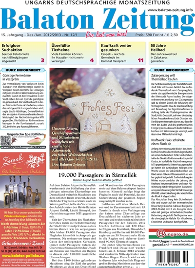 Balaton Zeitung - epaper Titelbild Ausgabe 1/2013 Titelbild von Balaton Zeitung - epaper. In der Ausgabe 1/2013 geht es um die Themen: Erfolglose Suchaktion:; See bei Balatonlelle nach Blindgängern abgesucht; Überfüllte Tierheime:; Viele Familien können ihr Haustier nicht mehr versorgen. Lesen Sie gerne Zeitungsabos? Dann empfehlen wir Ihnen Balaton Zeitung - epaper als digitales Abo (eAbo) und Einzelheft zum sofort Loslesen oder als Geschenkabo zum Vorbestellen.