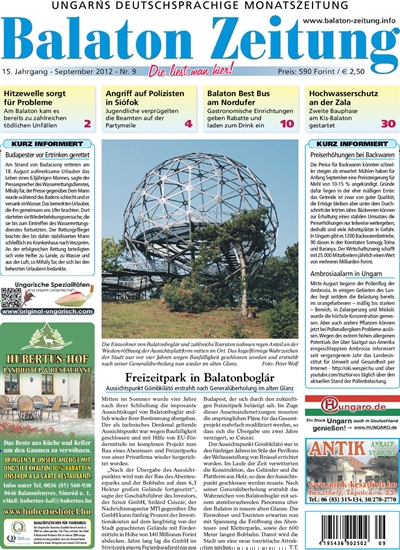 Balaton Zeitung - epaper Titelbild Ausgabe 9/2012 Titelbild von Balaton Zeitung - epaper. In der Ausgabe 9/2012 geht es um die Themen: Hitzewelle sorgt für Probleme; Am Balaton kam es bereits zu zahlreichen tödlichen Unfällen. Lesen Sie gerne Zeitungsabos? Dann empfehlen wir Ihnen Balaton Zeitung - epaper als digitales Abo (eAbo) und Einzelheft zum sofort Loslesen oder als Geschenkabo zum Vorbestellen.